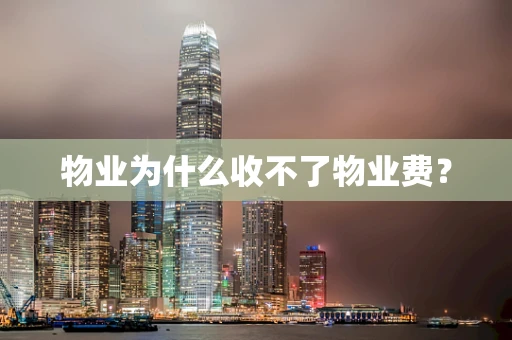物业为什么收不了物业费？