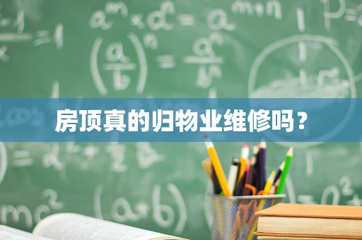 房顶真的归物业维修吗？