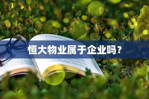 恒大物业属于企业吗？