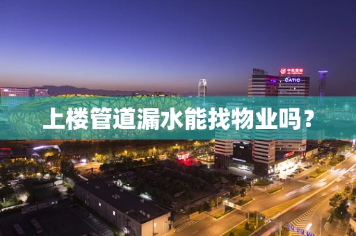 上楼管道漏水能找物业吗？