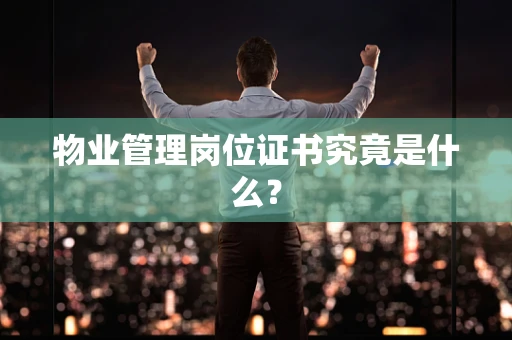 物业管理岗位证书究竟是什么？