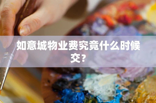 如意城物业费究竟什么时候交？