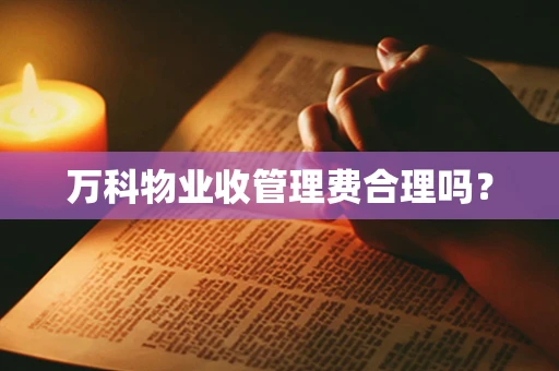 万科物业收管理费合理吗？