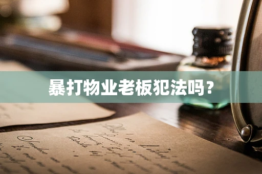 暴打物业老板犯法吗？