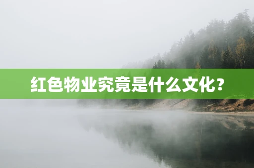 红色物业究竟是什么文化？