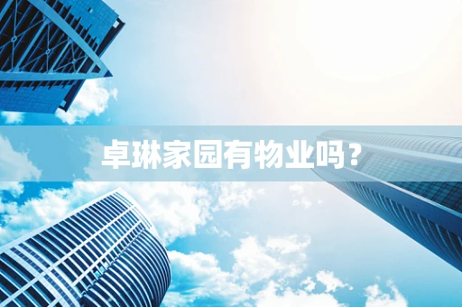 卓琳家园有物业吗？
