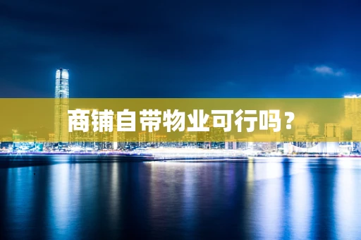 商铺自带物业可行吗？