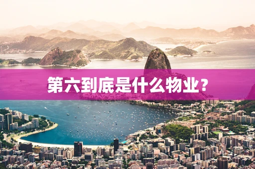 第六到底是什么物业？