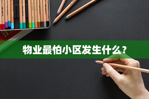 物业最怕小区发生什么？