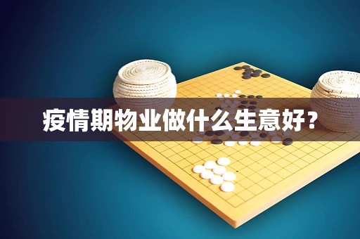疫情期物业做什么生意好？