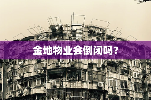 金地物业会倒闭吗？