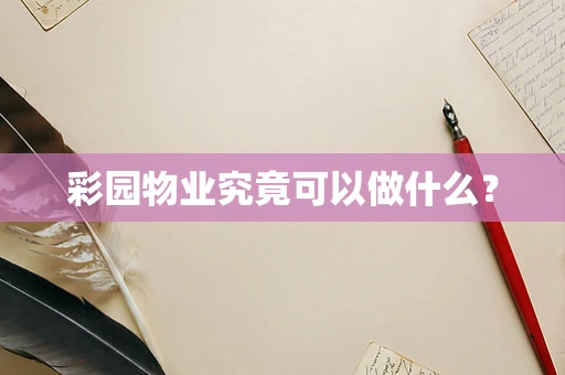 彩园物业究竟可以做什么？