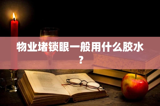 物业堵锁眼一般用什么胶水？