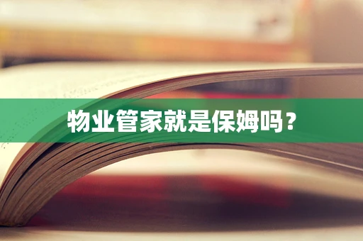 物业管家就是保姆吗？