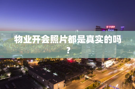 物业开会照片都是真实的吗？