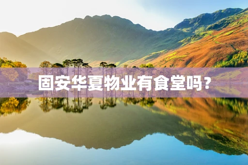 固安华夏物业有食堂吗？