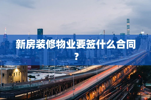 新房装修物业要签什么合同？
