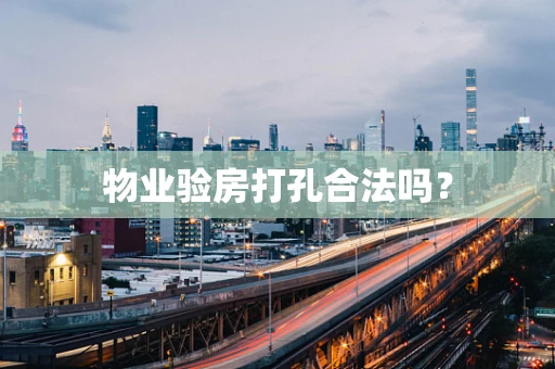 物业验房打孔合法吗？