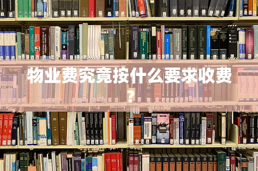 物业费究竟按什么要求收费？