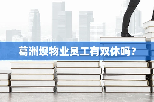 葛洲坝物业员工有双休吗？