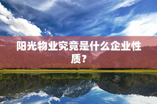 阳光物业究竟是什么企业性质？