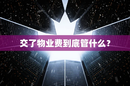 交了物业费到底管什么？