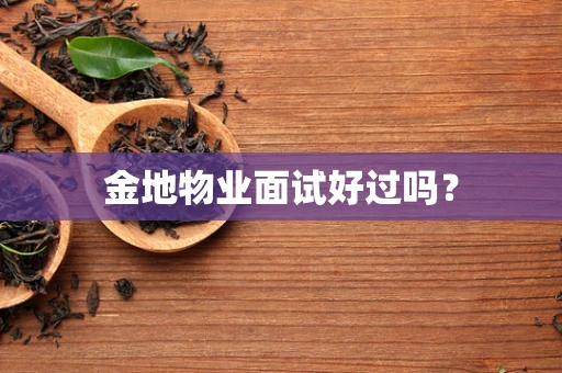 金地物业面试好过吗？