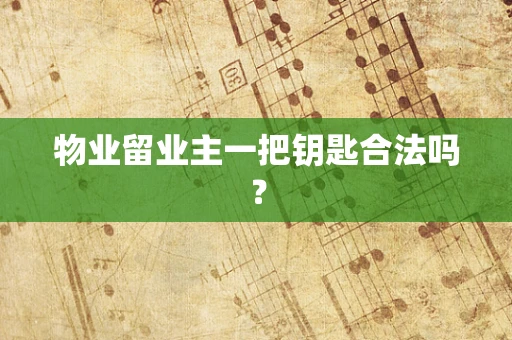 物业留业主一把钥匙合法吗？