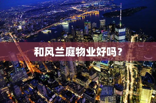 和风兰庭物业好吗？