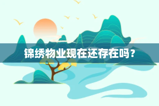 锦绣物业现在还存在吗？