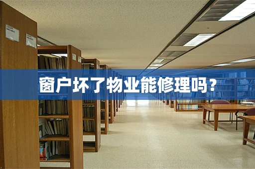 窗户坏了物业能修理吗？