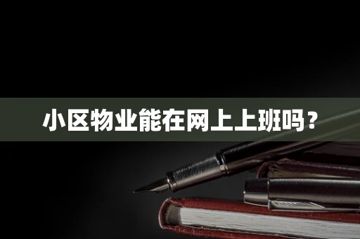 小区物业能在网上上班吗？