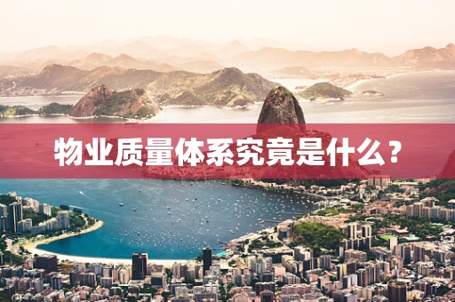 物业质量体系究竟是什么？