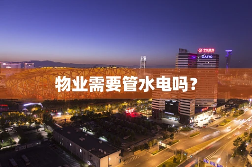 物业需要管水电吗？