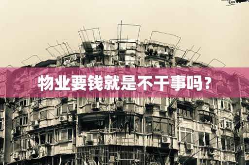 物业要钱就是不干事吗？