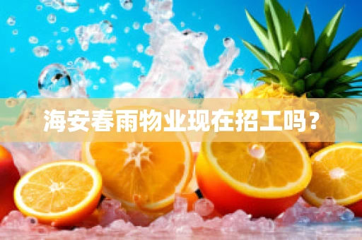 海安春雨物业现在招工吗？