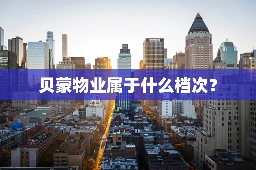 贝蒙物业属于什么档次？