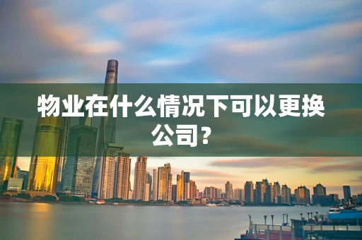 物业在什么情况下可以更换公司？