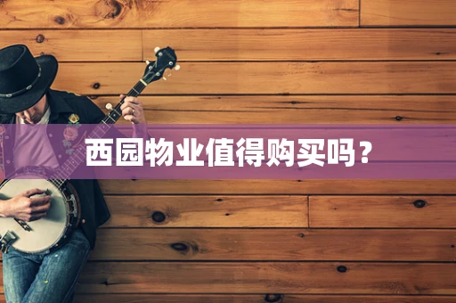 西园物业值得购买吗？