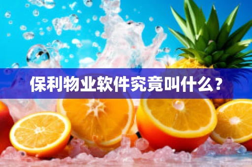 保利物业软件究竟叫什么？