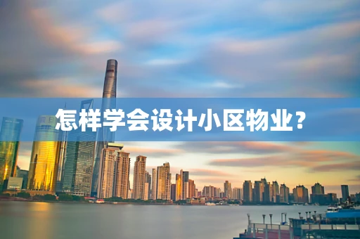 怎样学会设计小区物业？