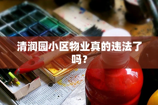 清润园小区物业真的违法了吗？
