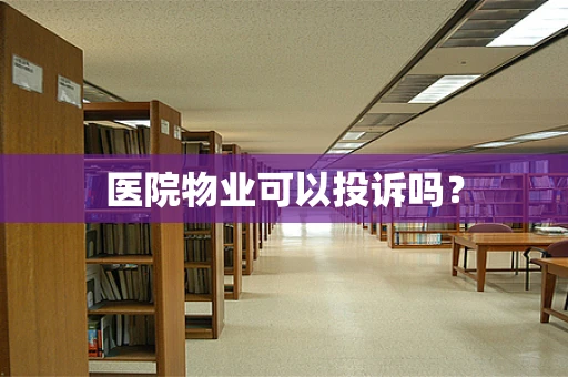 医院物业可以投诉吗？