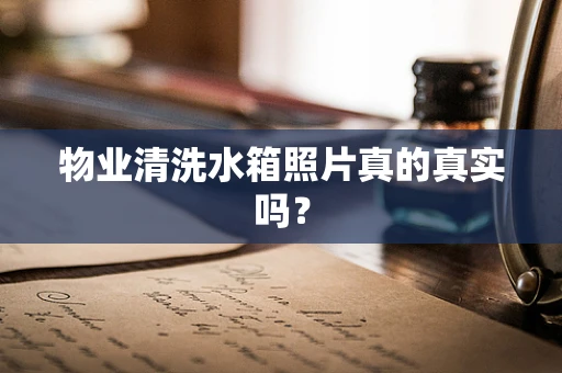 物业清洗水箱照片真的真实吗？