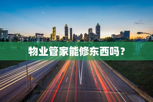 物业管家能修东西吗？