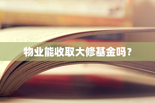 物业能收取大修基金吗？