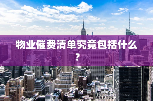 物业催费清单究竟包括什么？