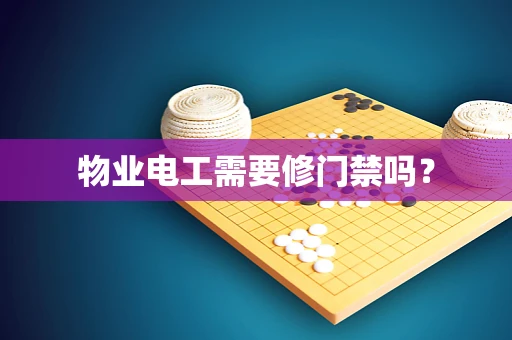 物业电工需要修门禁吗？