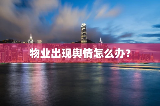 物业出现舆情怎么办？