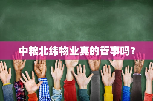 中粮北纬物业真的管事吗？